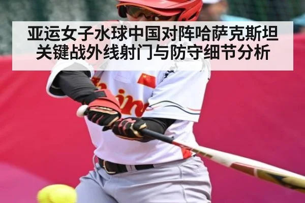 亚运女子水球中国对阵哈萨克斯坦关键战外线射门与防守细节分析